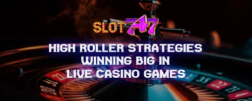 High Roller Strategies: Winning Big in Live Casino Games